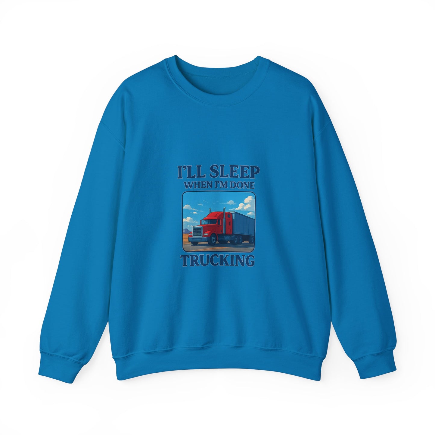 Truck Driver Sweatshirt - I'll Sleep When I'm Done - Cozy Unisex Crewneck