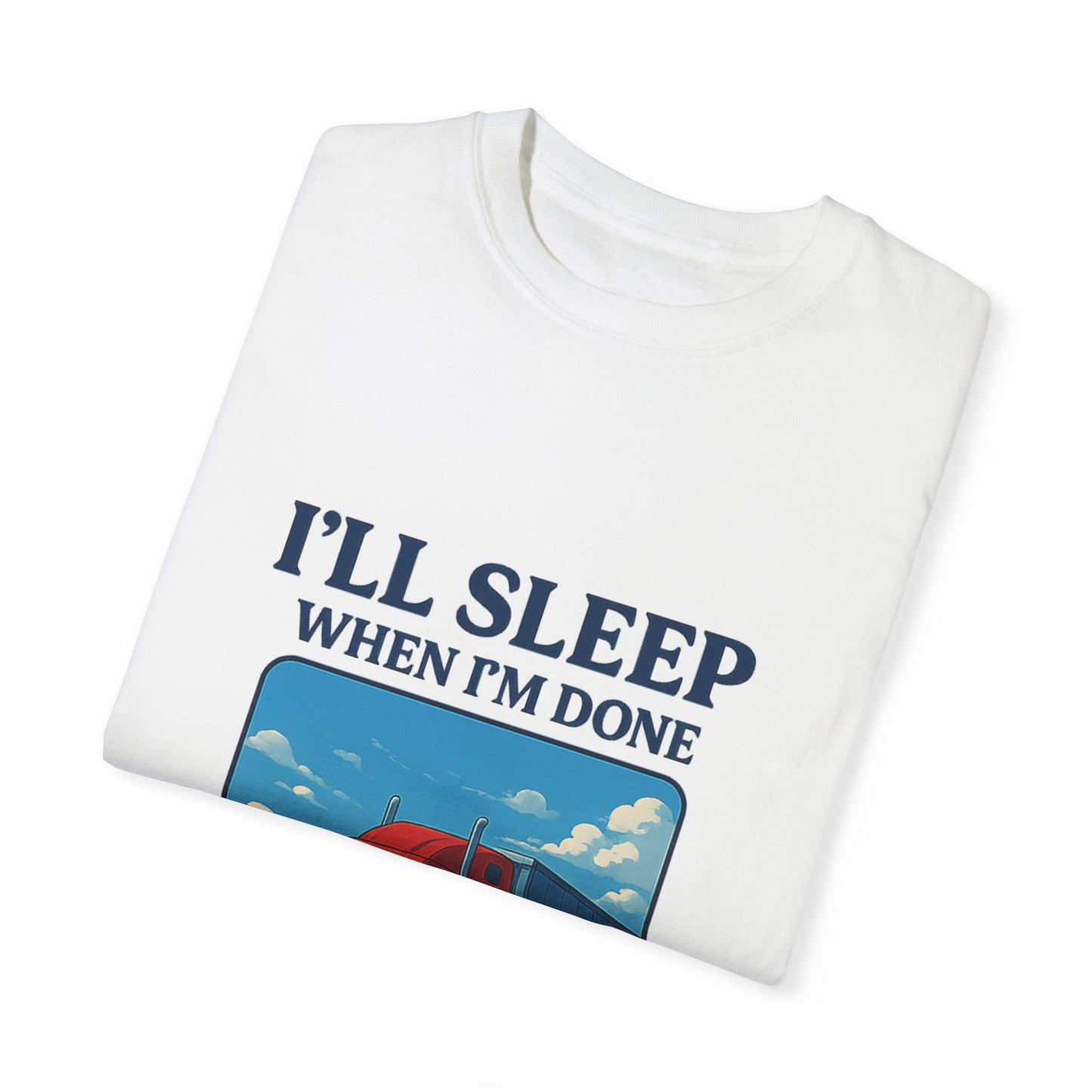 Trucker Life T-Shirt - I'll Sleep When I'm Done