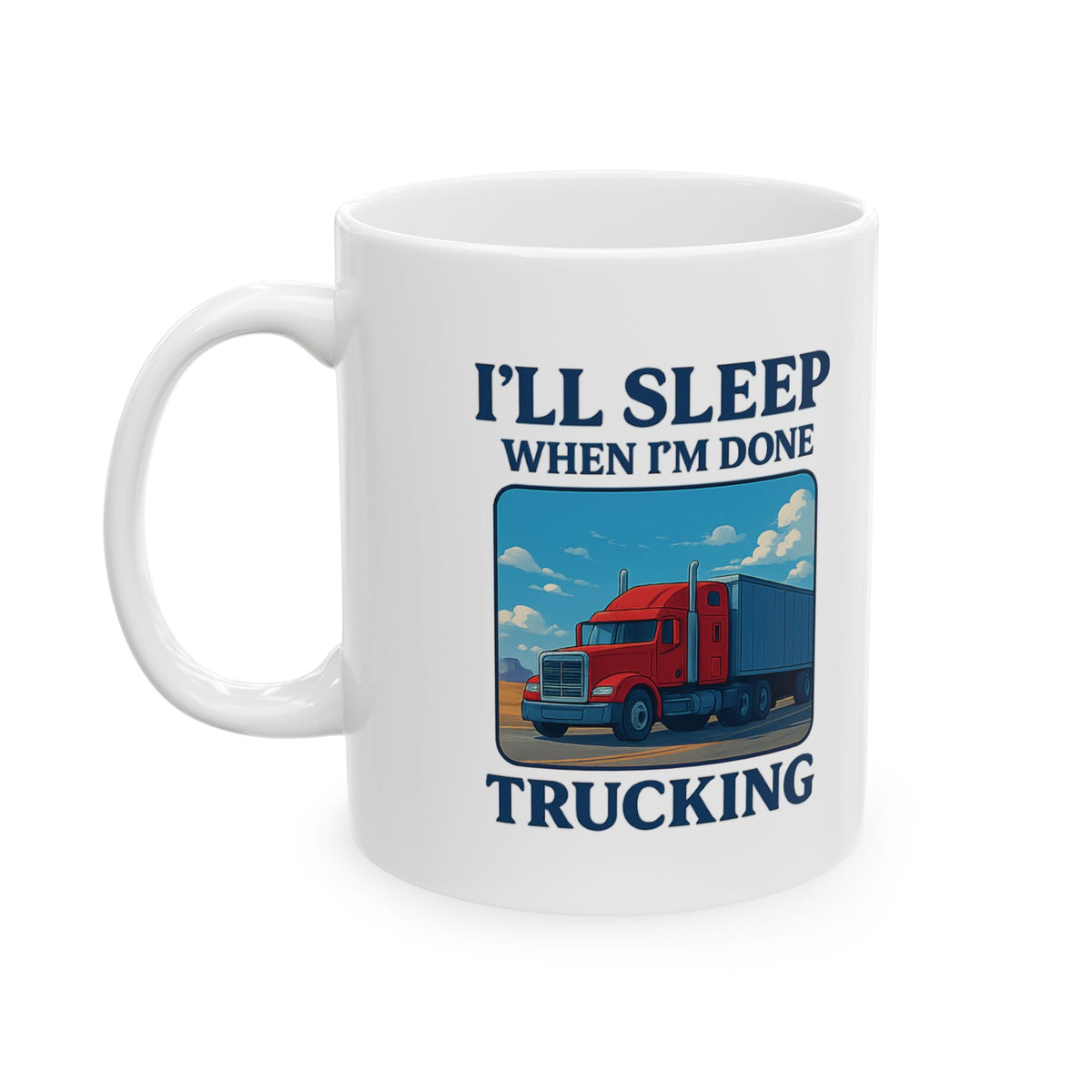 Printify 11oz ceramic mug featuring "I’ll Sleep When I’m Done Trucking" with truck driver theme, perfect gift for truckers.