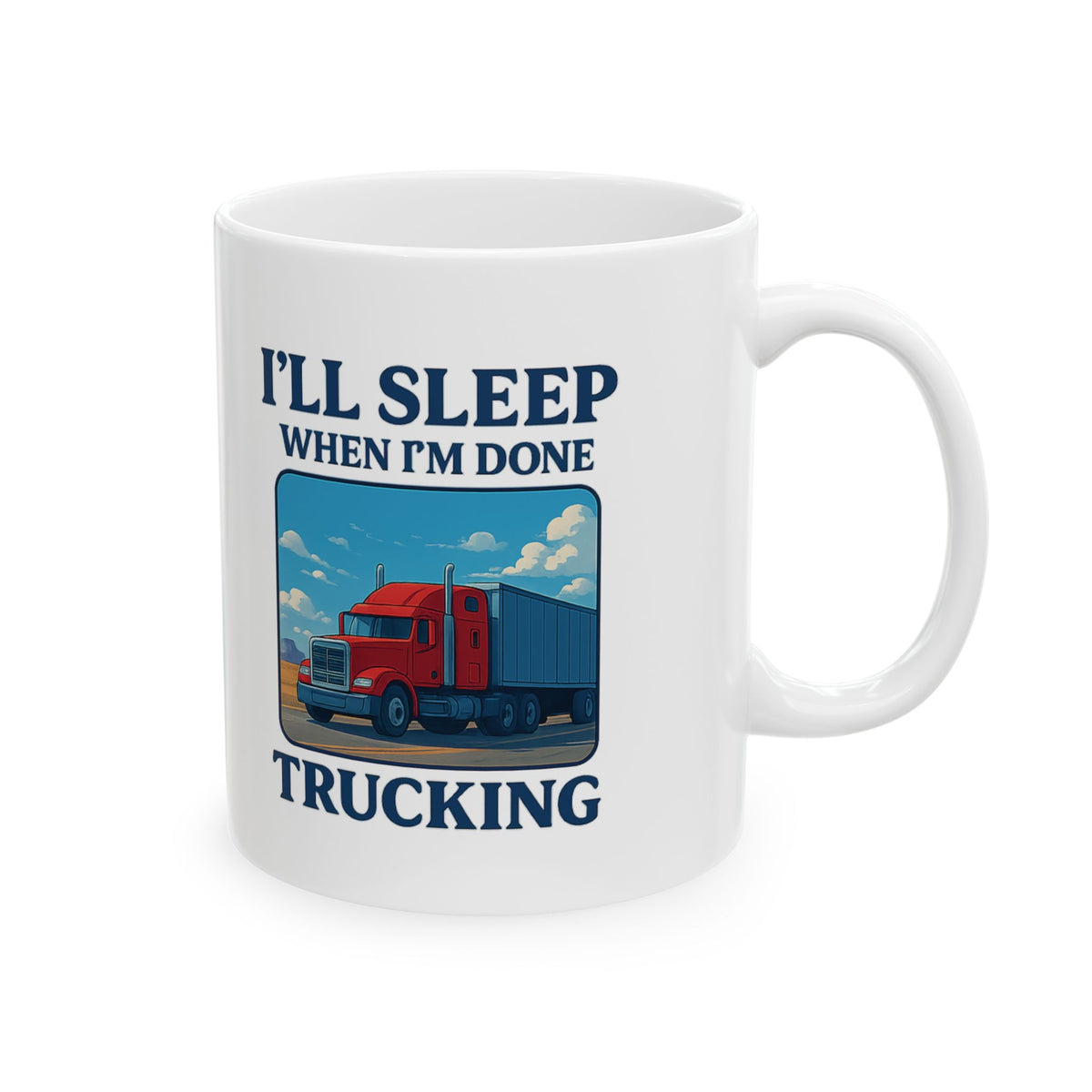 Ceramic mug featuring "I’ll Sleep When I’m Done Trucking" text, designed for truck drivers, with a truck driver theme and Printify branding.