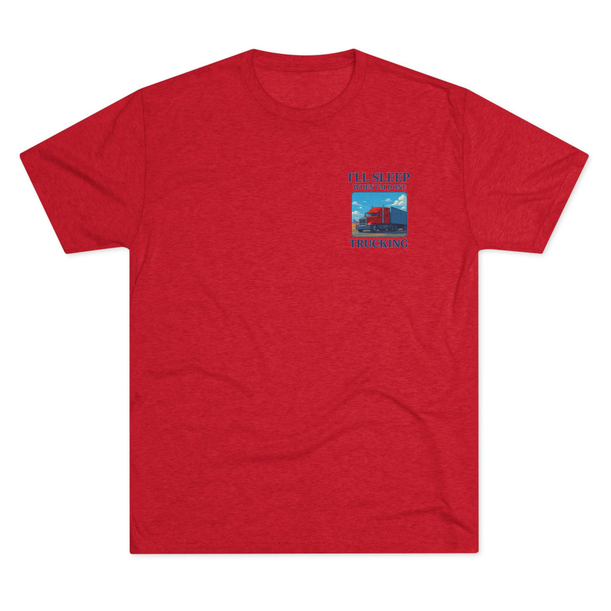 Unisex crew T-shirt with "I'll Sleep When I'm Done" truck driver motivation slogan, printed on a tri-blend fabric.