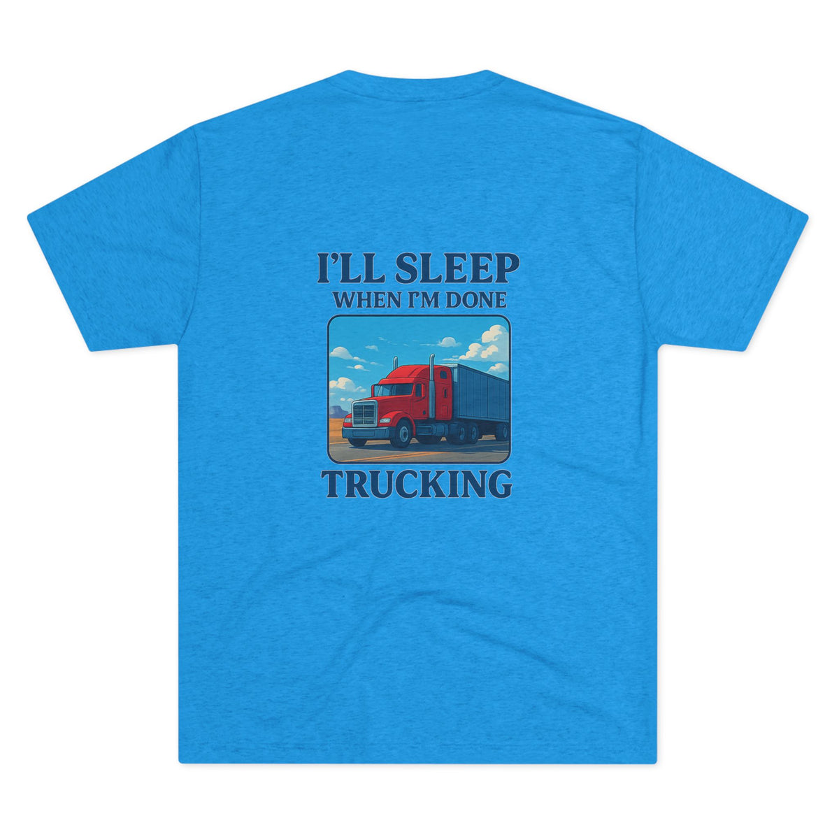 Unisex crew T-shirt with "I'll Sleep When I'm Done" truck driver motivation quote in black print on soft tri-blend fabric.